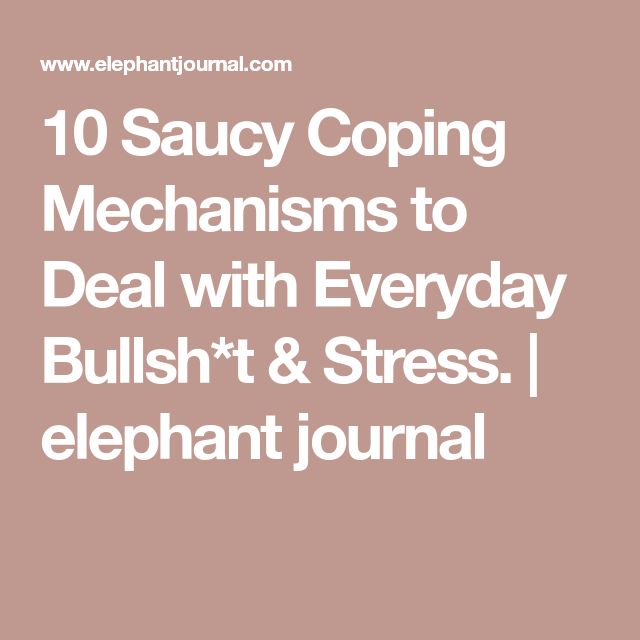 10 Saucy Coping Mechanisms to Deal with Everyday Bullsh*t &  Stress ...