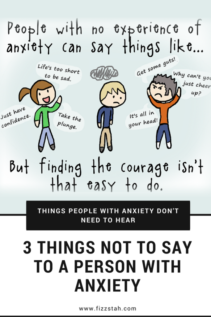 3 Things Not To Say To A Person With Anxiety Fizzstah Blogs