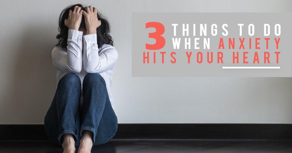 3 Things To Do When Anxiety Hits Your Heart