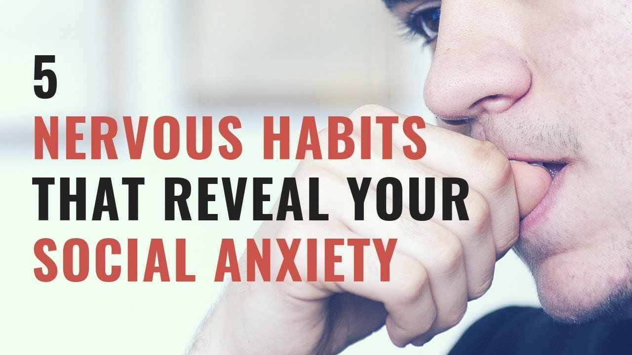 5 Nervous Habits That Reveal Your Social Anxiety (and How to Fix Them ...