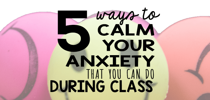 5 Ways to Calm Your Anxiety That You Can Do During Class ...