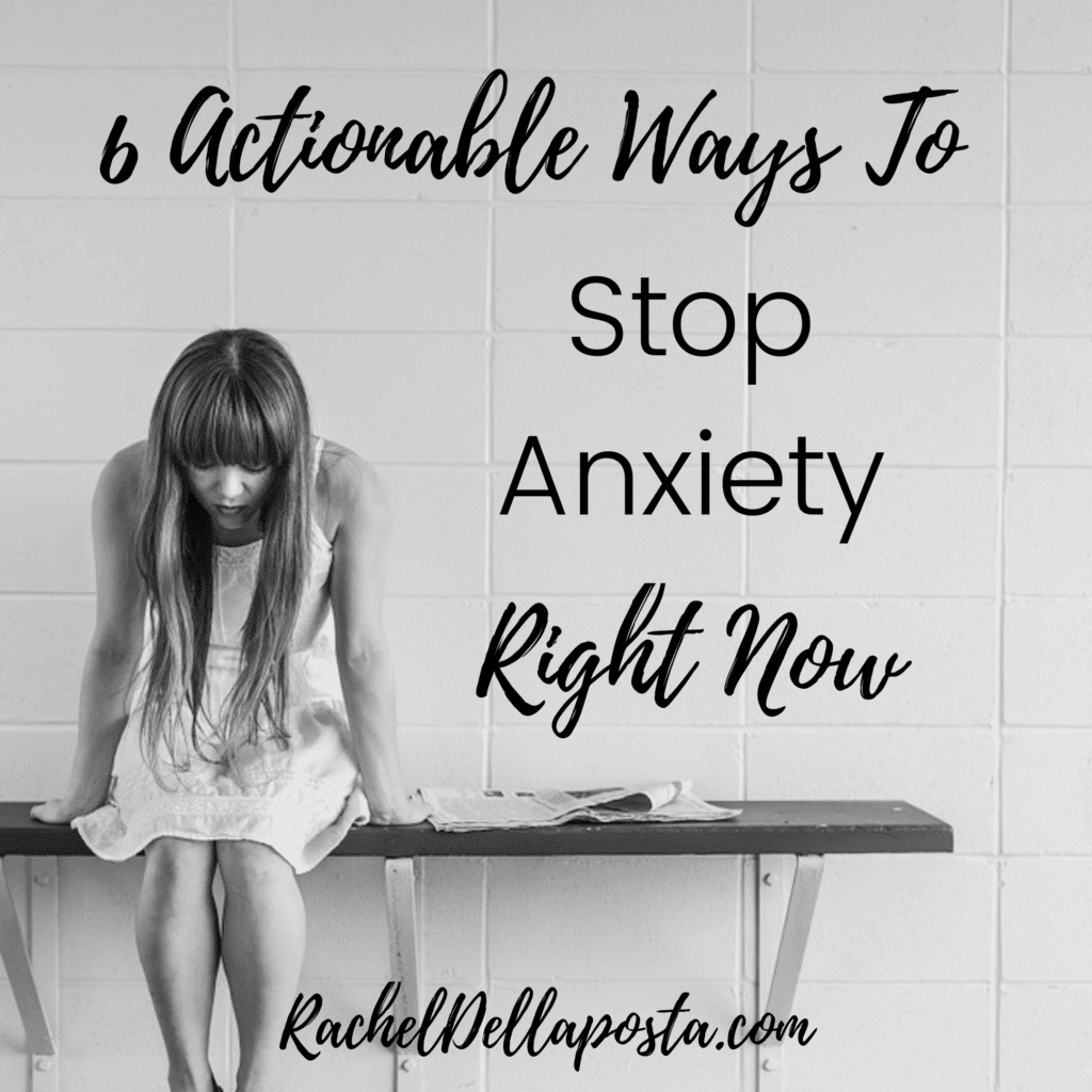 6 Actionable Ways To Stop Anxiety