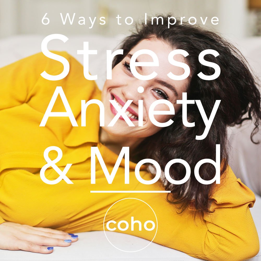 6 Ways to Improve Stress, Anxiety &  Mood