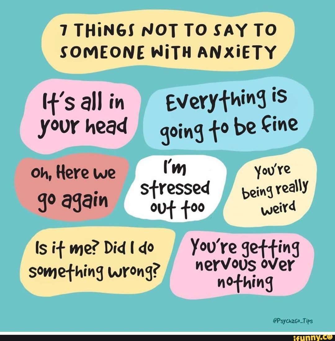 7 THINGS NOT TO SAY TO SOMEONE WiTH ANXIETY t