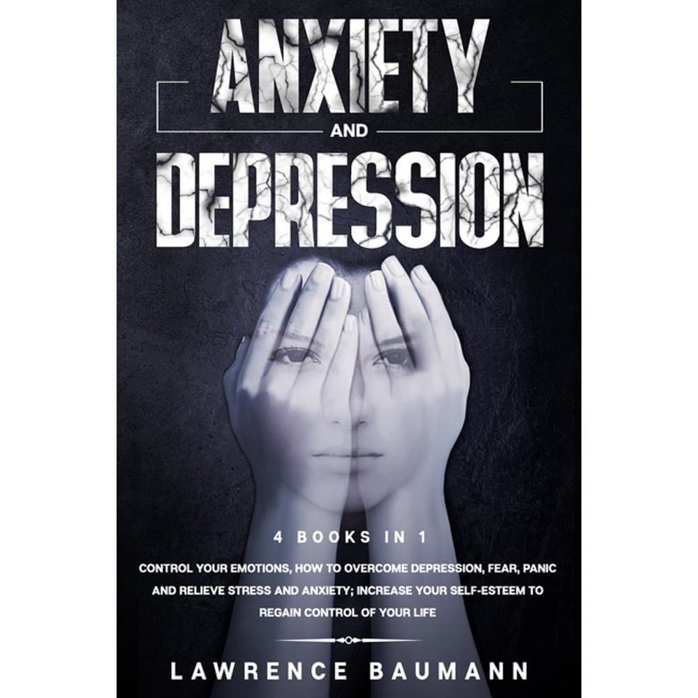 ANXIETY and DEPRESSION: 4 Books In 1: Control Your Emotions, How To ...