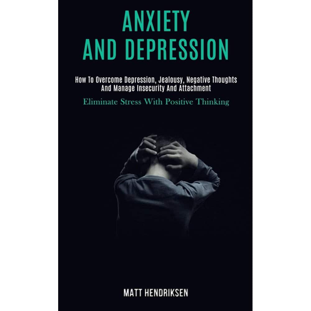 Anxiety and Depression : How to Overcome Depression, Jealousy, Negative ...