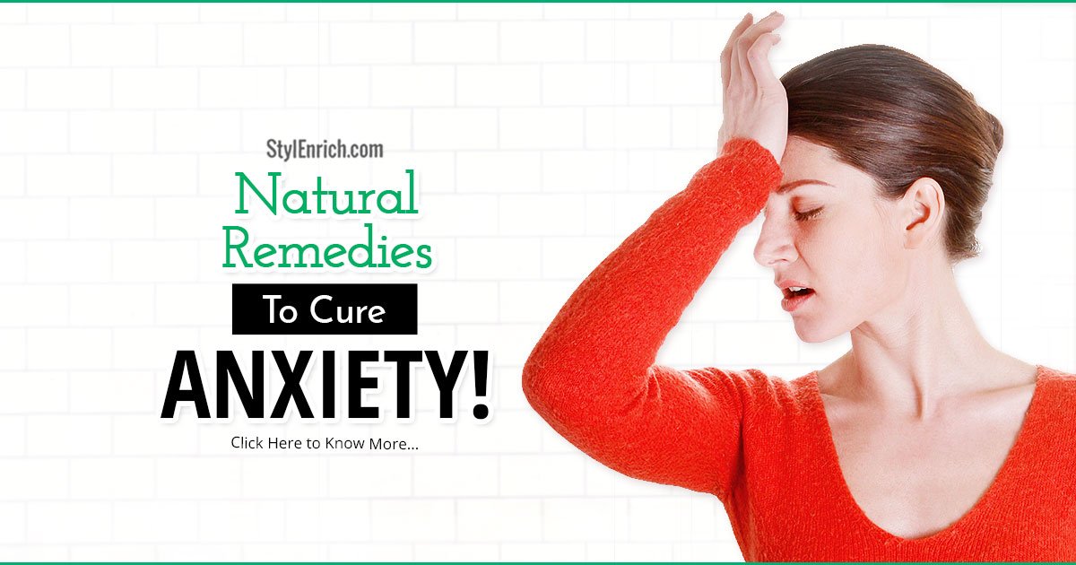 Anxiety Treatment  Some Natural Remedies To Cure It!