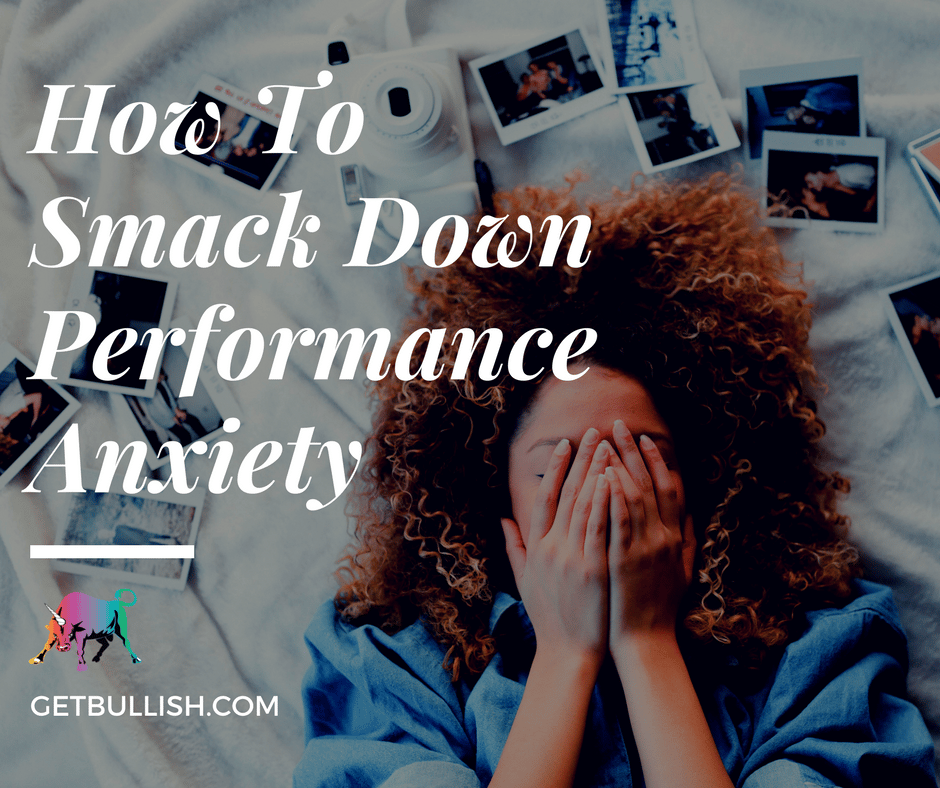 Bullish Life: How to Smack Down Performance Anxiety  GetBullish