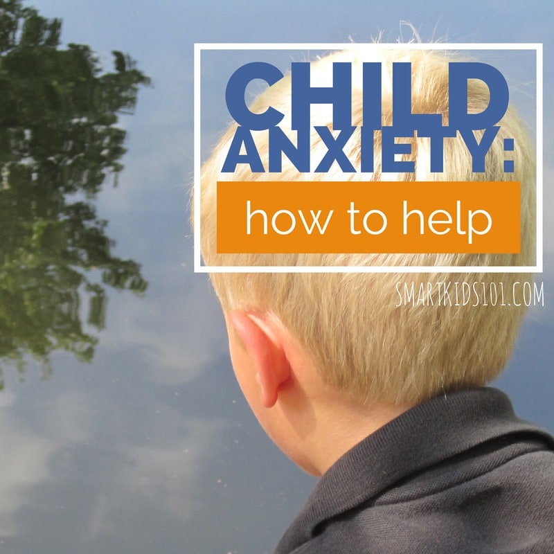 Child Anxiety: What to Do and How to Help Smart Kids 101