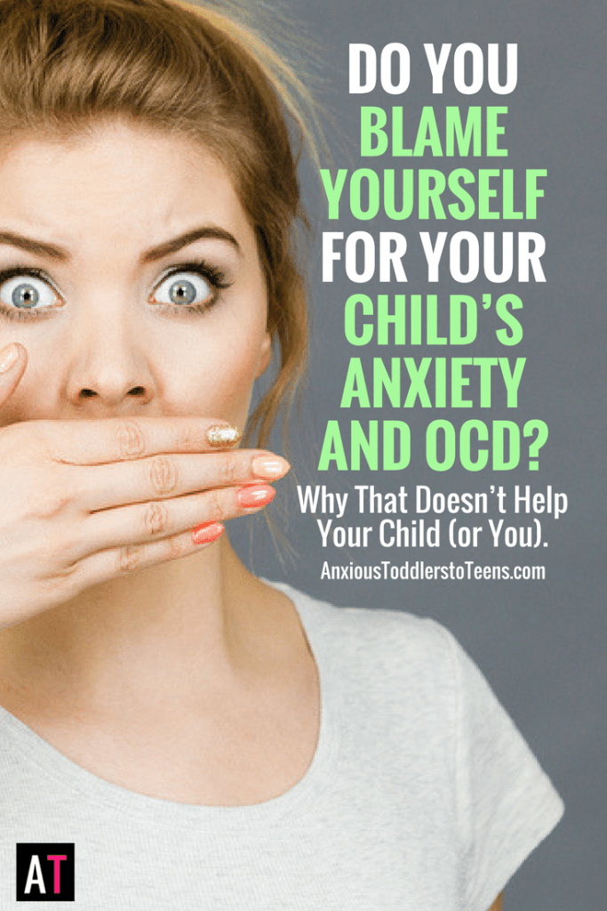 Do You Blame Yourself for Your Childs Anxiety and OCD? Why Thats Not ...