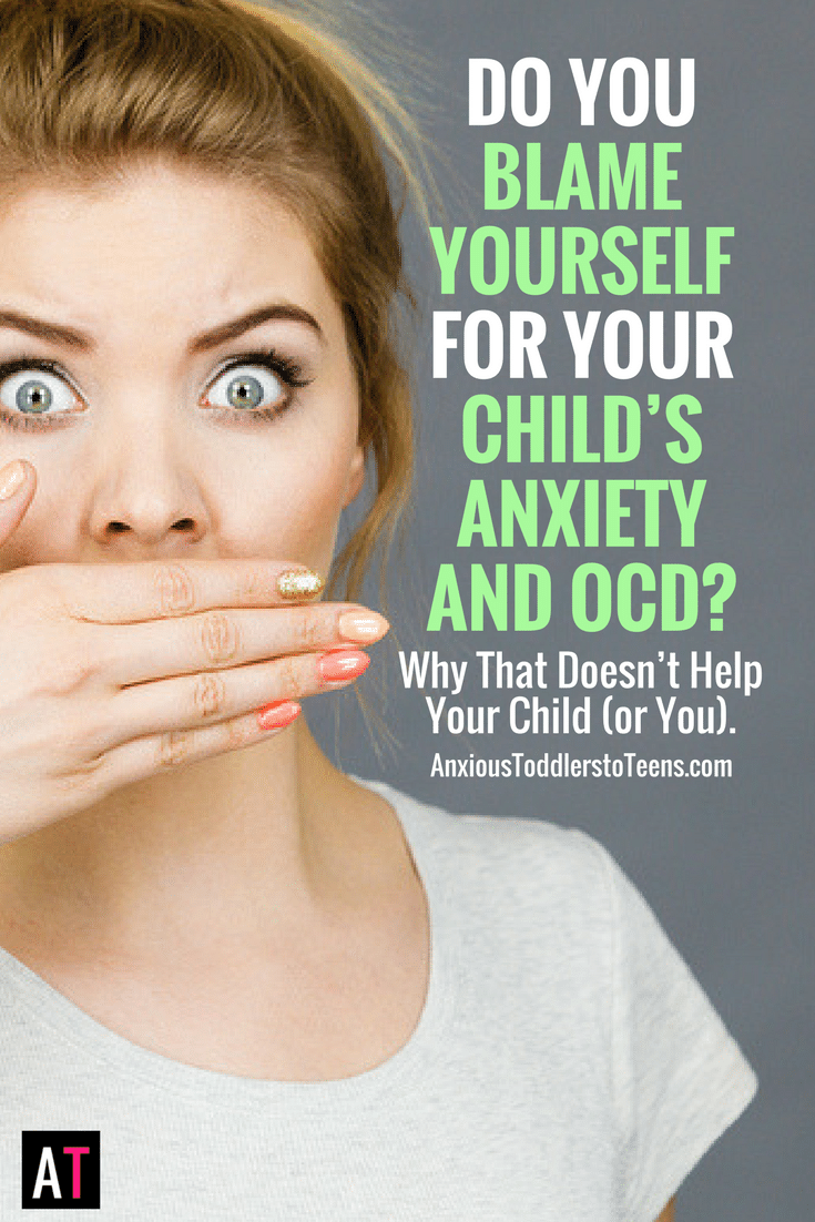 Do You Blame Yourself for Your Childs Anxiety and OCD ...