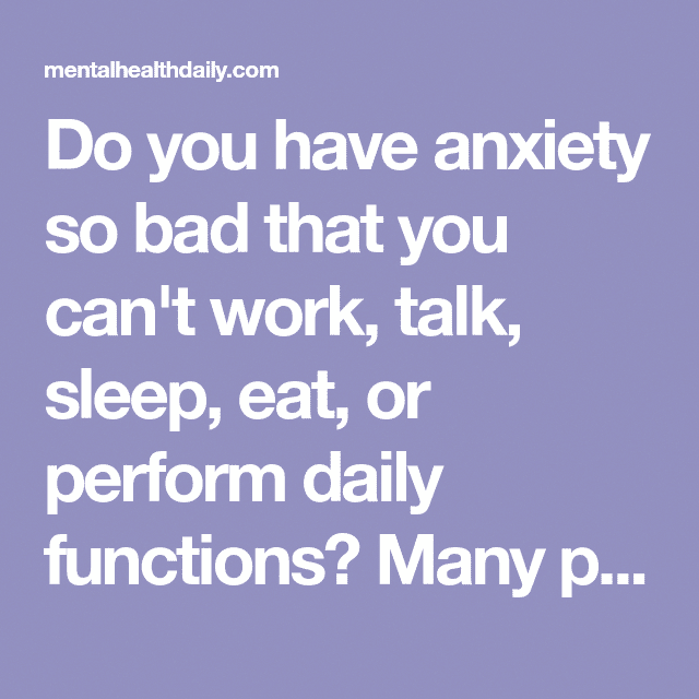 Do You Have Anxiety So Bad That You Can T Work Talk Sleep