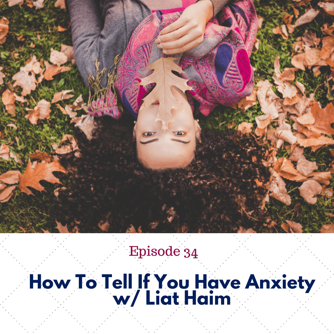 Episode 34: How To Tell If You Have Anxiety with Liat Haim