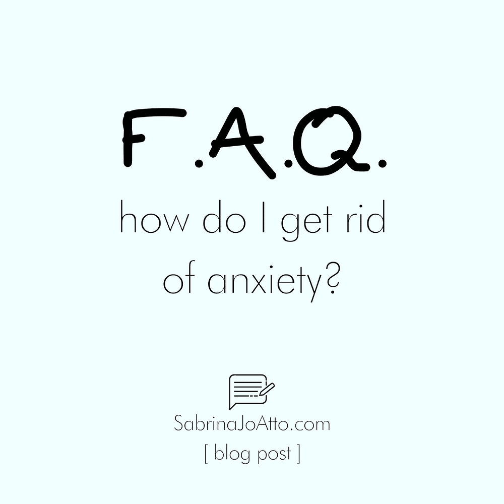 FAQ: How do I get rid of anxiety?