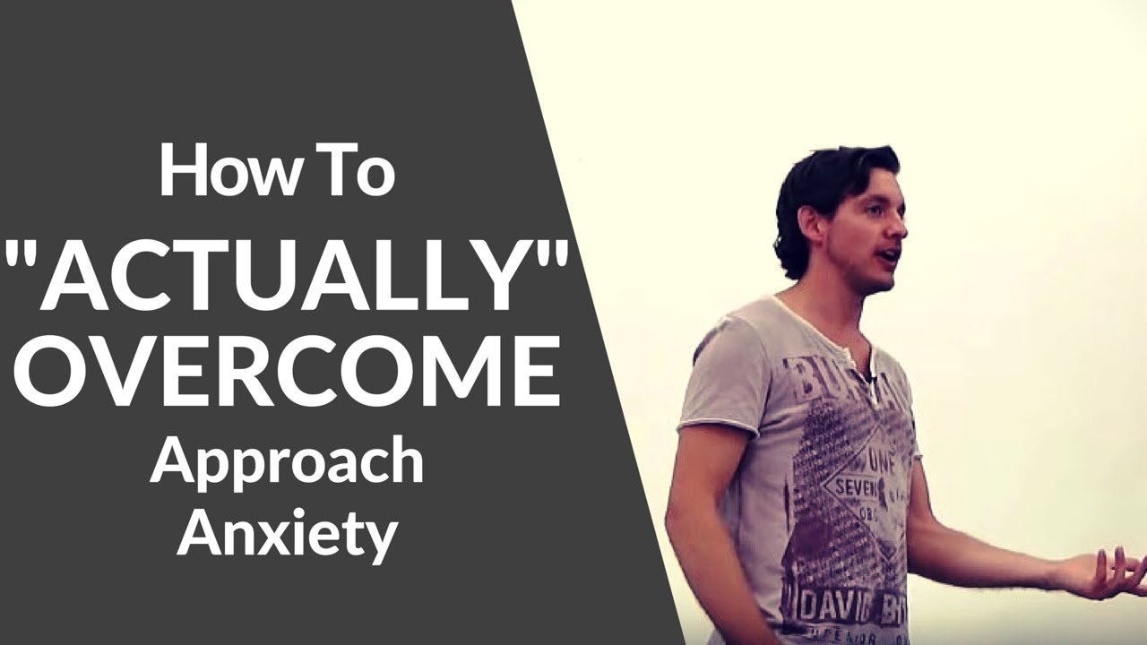 How To " Actually"  Overcome Approach Anxiety for good ...