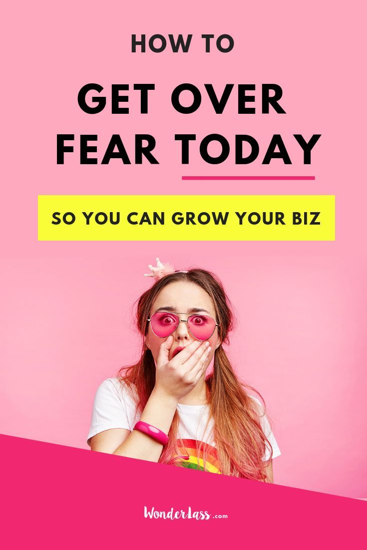 How to get over your fear (literally TODAY) so that you ...
