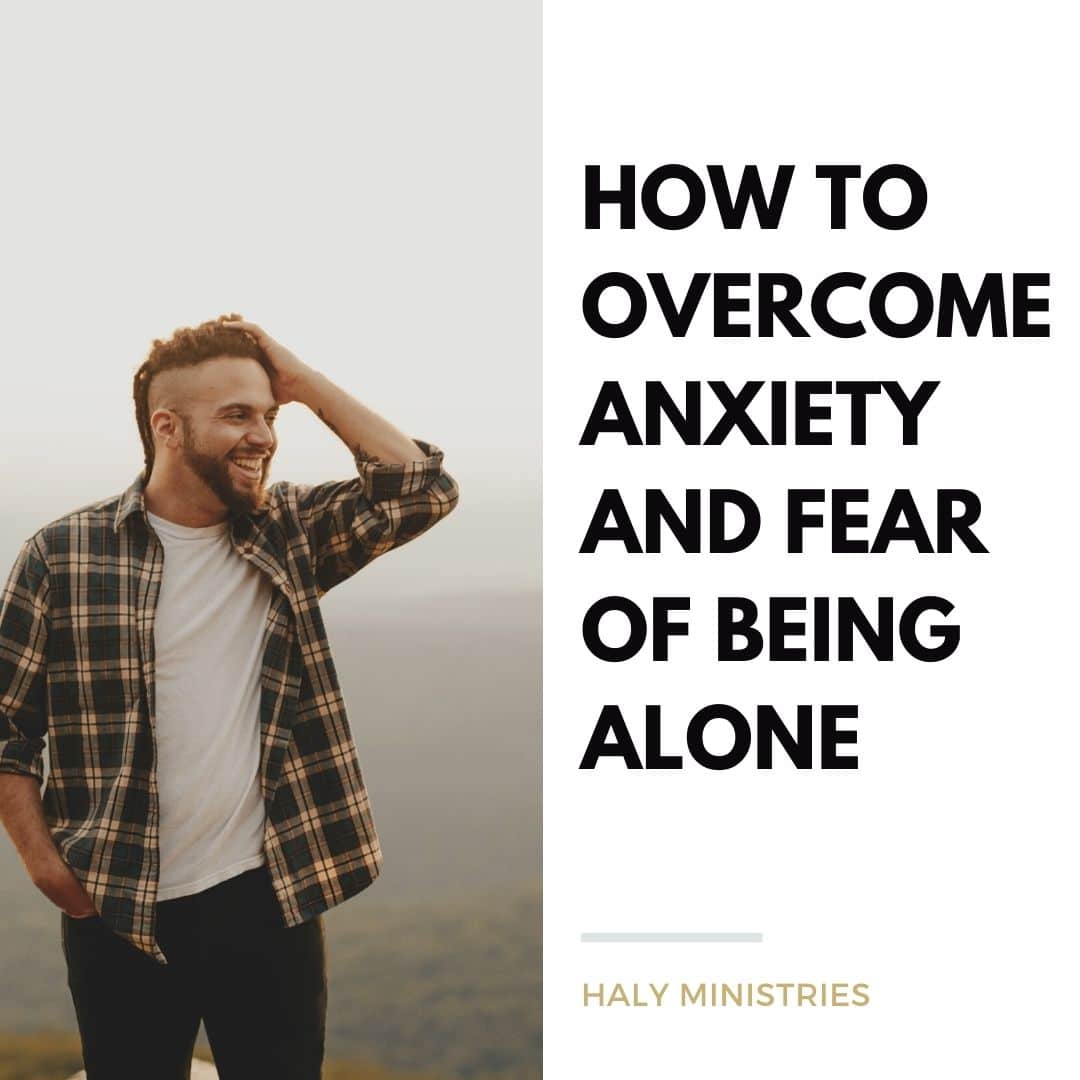 How to Overcome Anxiety and Fear of Being Alone