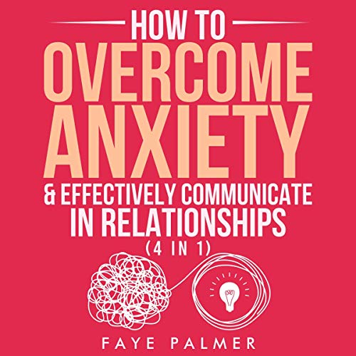 How to Overcome Anxiety &  Effectively Communicate In Relationships
