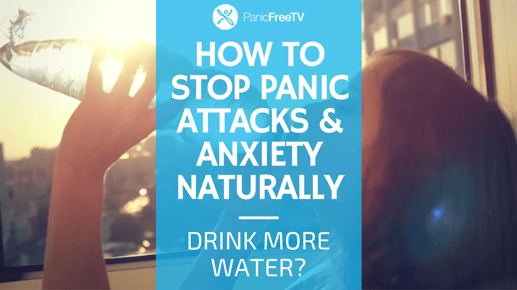 How To Stop Panic Attacks And Anxiety Naturally: Drink More Water?