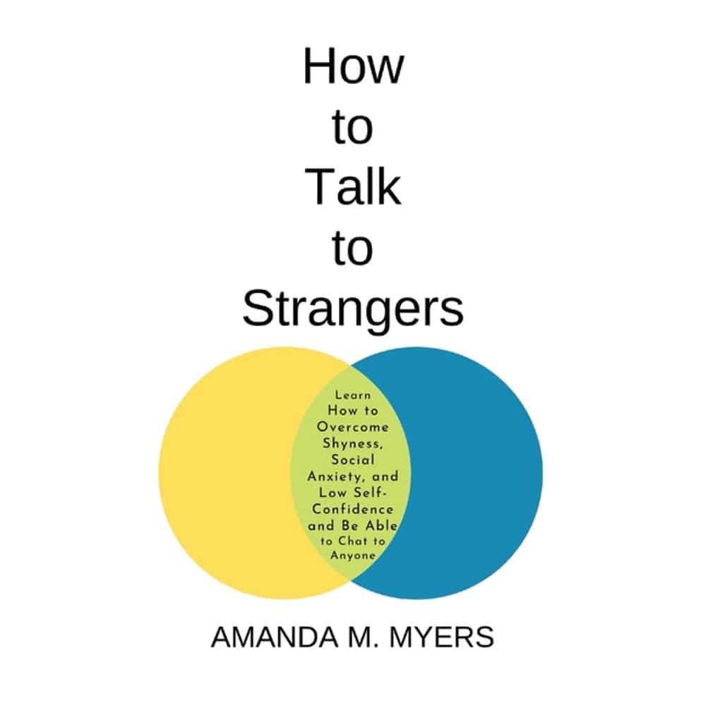 How to Talk to Strangers: Learn How to Overcome Shyness, Social Anxiety ...