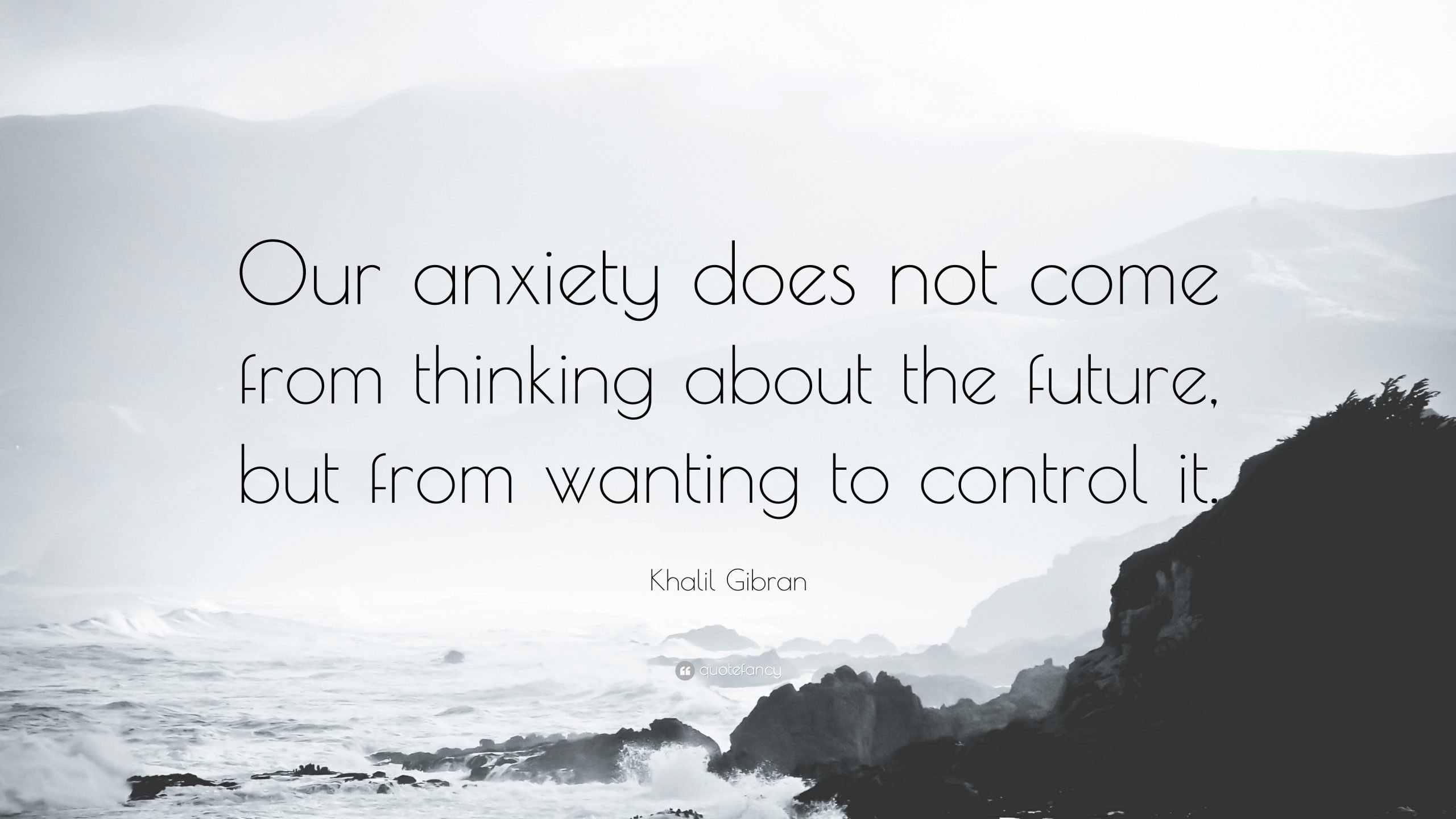Khalil Gibran Quote: Our anxiety does not come from thinking about the ...