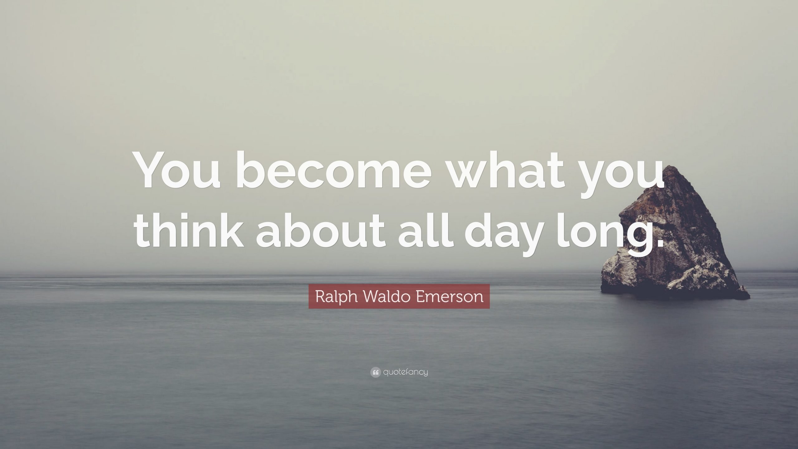 Ralph Waldo Emerson Quote: You become what you think ...