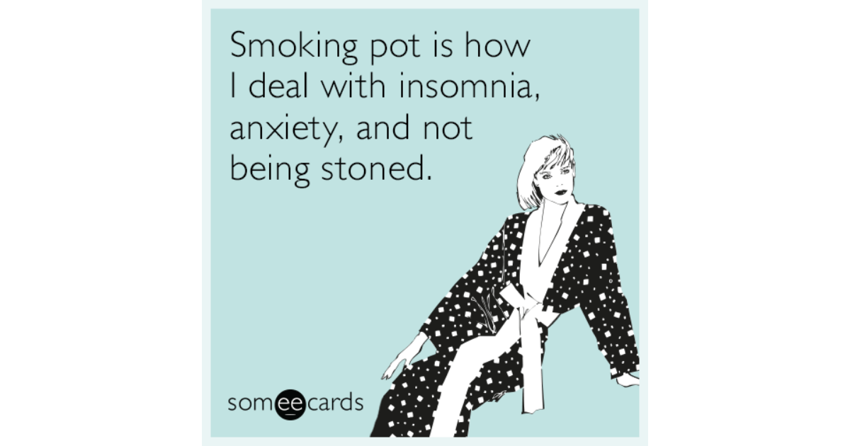 Smoking pot is how I deal with insomnia, anxiety, and not ...