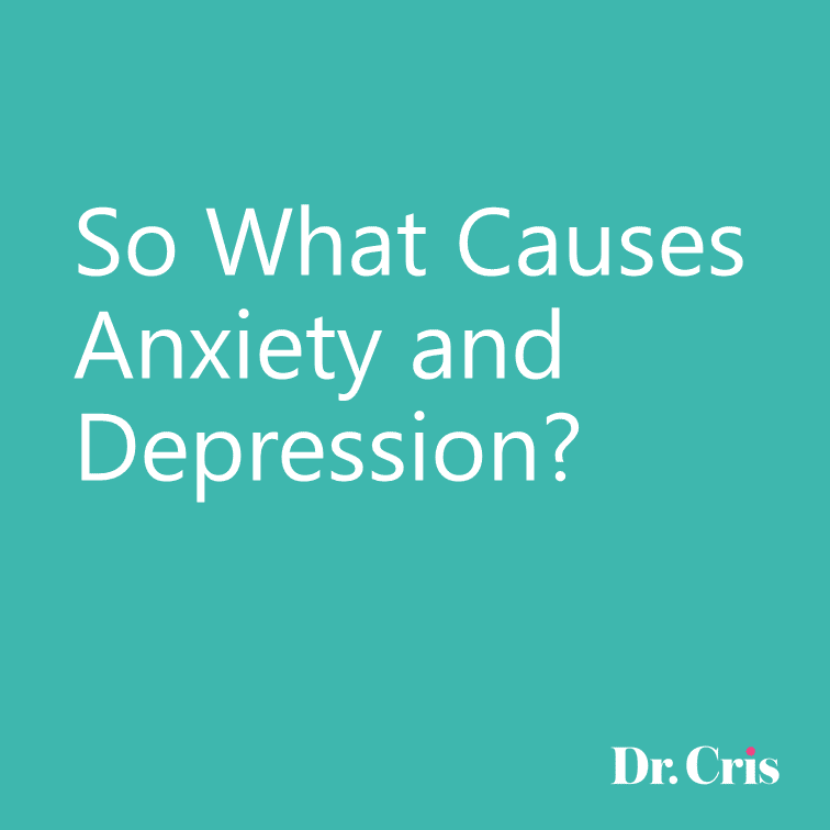So What Causes Anxiety and Depression?