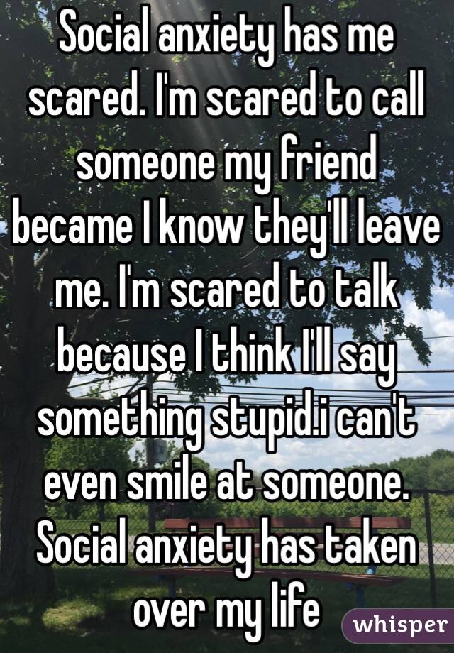 Social anxiety has me scared. I