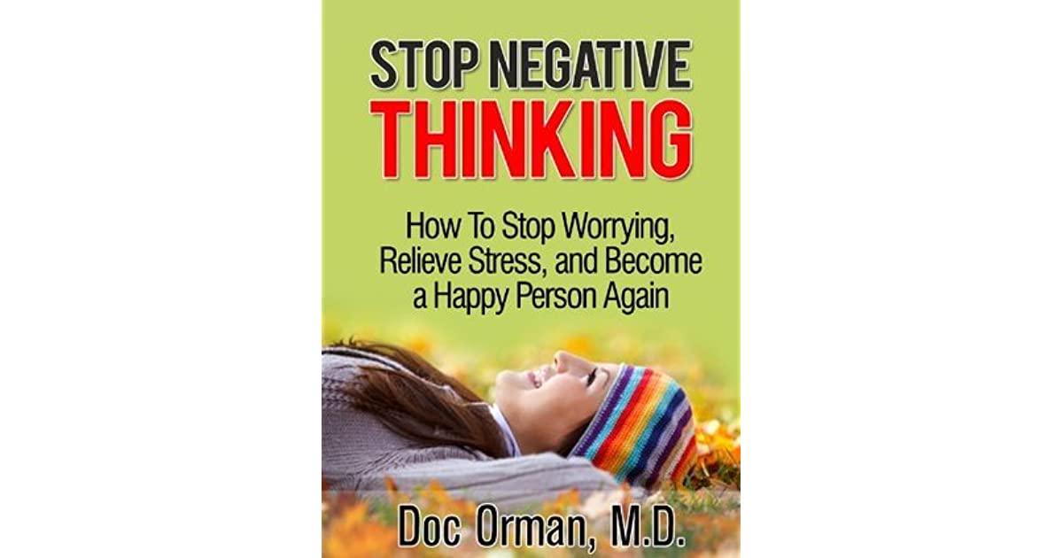 Stop Negative Thinking: How To Stop Worrying, Relieve Stress, and ...
