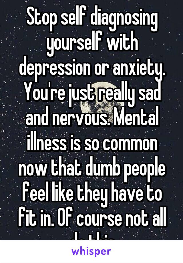 Stop Self Diagnosing Yourself With Depression Or Anxiety