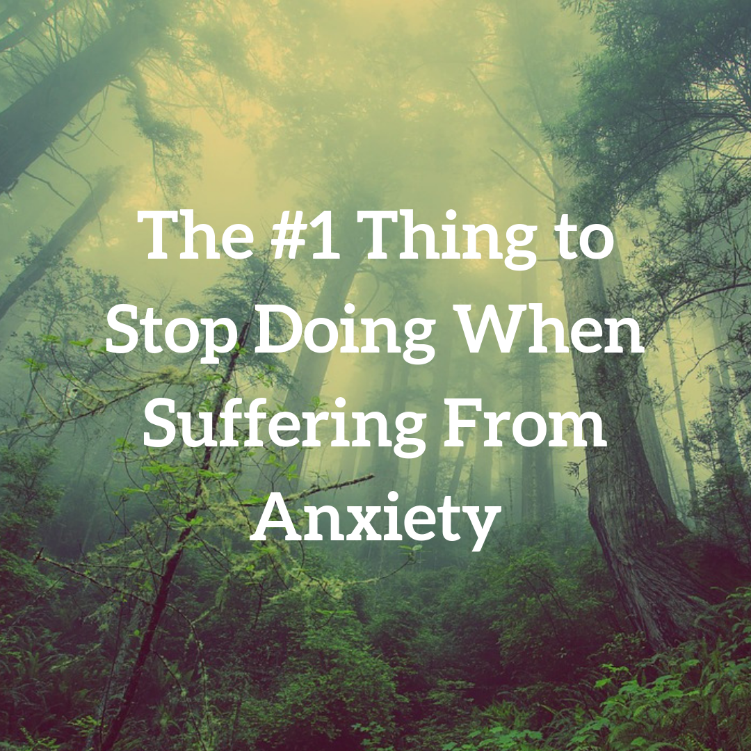 The #1 Thing to Stop Doing When Suffering From Anxiety