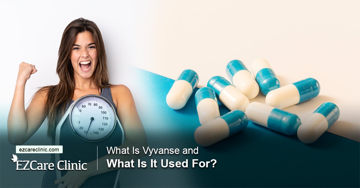 What Is Vyvanse and What Is It Used For?
