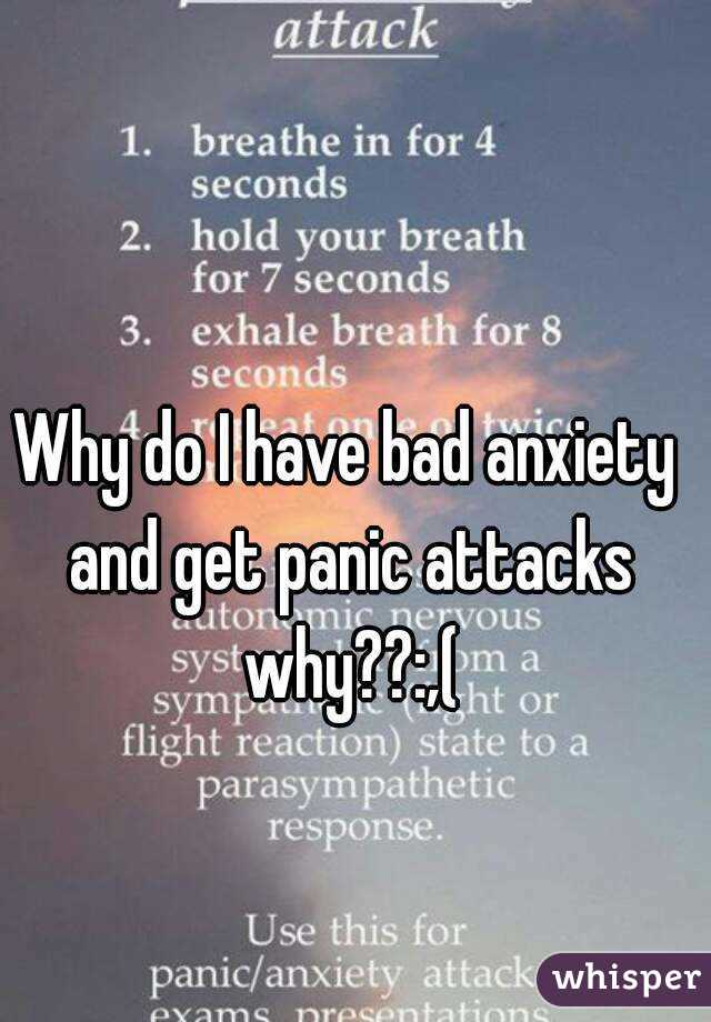 Why do I have bad anxiety and get panic attacks why??:,(