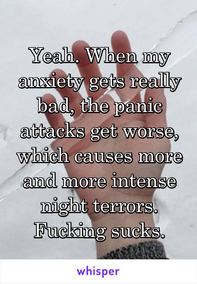 Yeah When My Anxiety Gets Really Bad The Panic Attacks Get